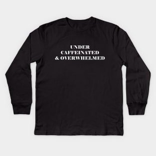 Under Caffeinated And Overwhelmed - funny coffee lover slogan Kids Long Sleeve T-Shirt